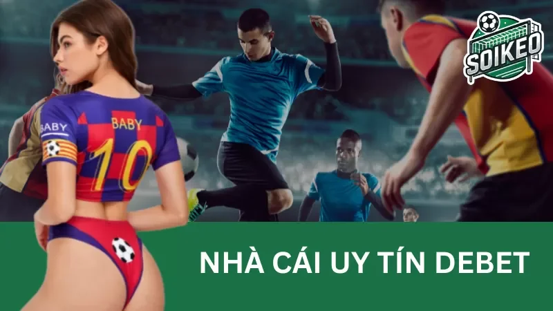 Nhà Cái Debet – Nơi Để Người Chơi Đặt Niềm Tin Vào Cá Cược Trực Tuyến